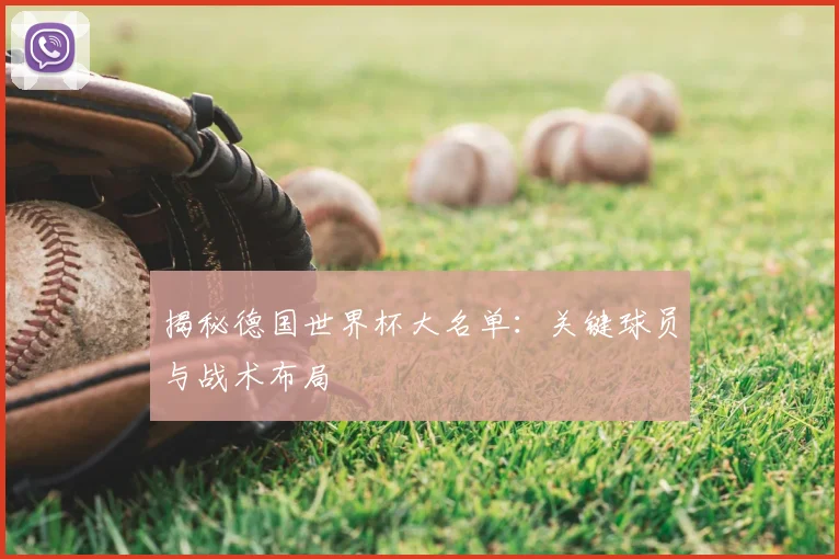 揭秘德国世界杯大名单:关键球员与战术布局